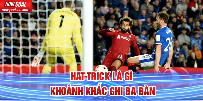 Hat-trick là gì, khoảnh khắc ghi ba bàn