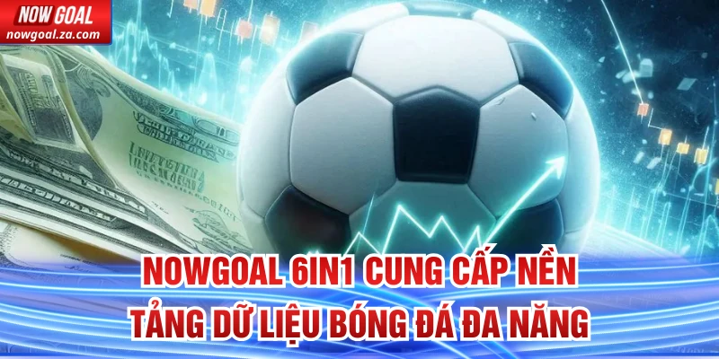 Nowgoal 6in1 cung cấp nền tảng dữ liệu bóng đá đa năng