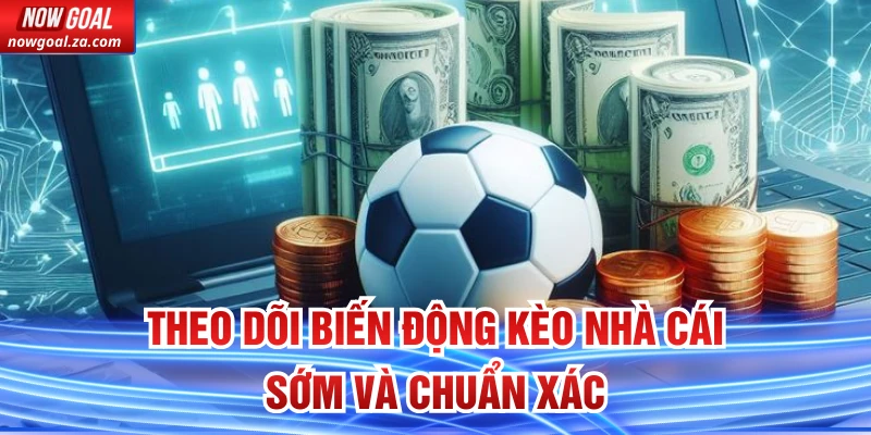 Theo dõi biến động kèo nhà cái sớm và chuẩn xác