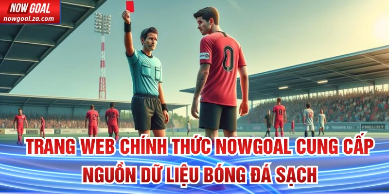 Trang Web Chính Thức Nowgoal cung cấp nguồn dữ liệu bóng đá sạch